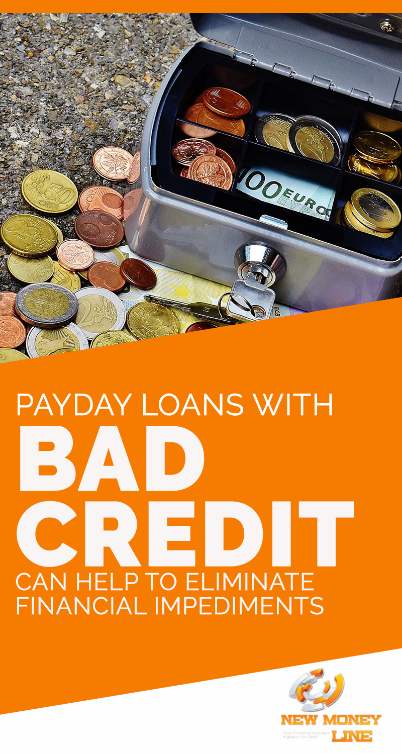 Payday Loans With Bad Credit Can Help To Eliminate Financial Impediments